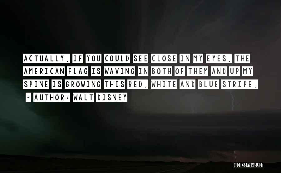 Walt Disney Quotes: Actually, If You Could See Close In My Eyes, The American Flag Is Waving In Both Of Them And Up