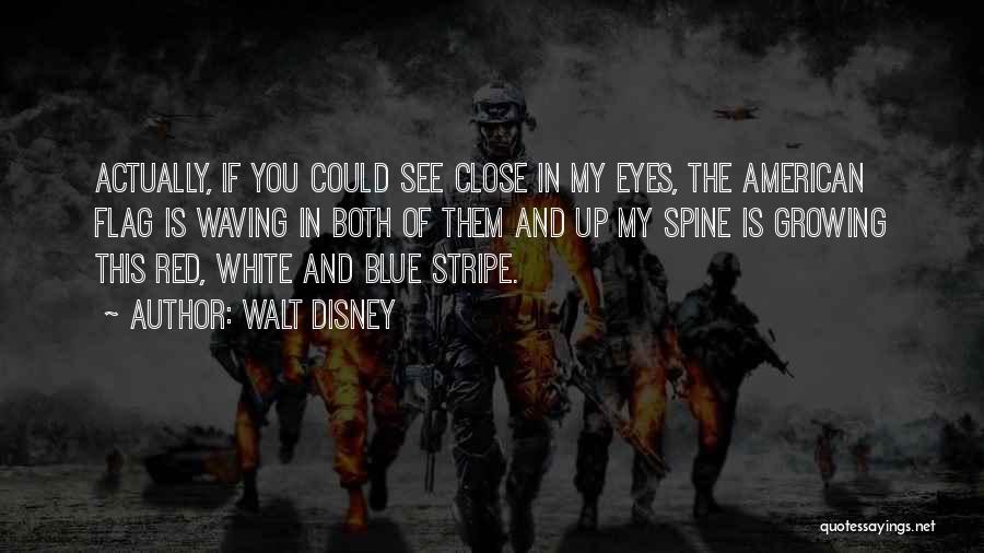 Walt Disney Quotes: Actually, If You Could See Close In My Eyes, The American Flag Is Waving In Both Of Them And Up