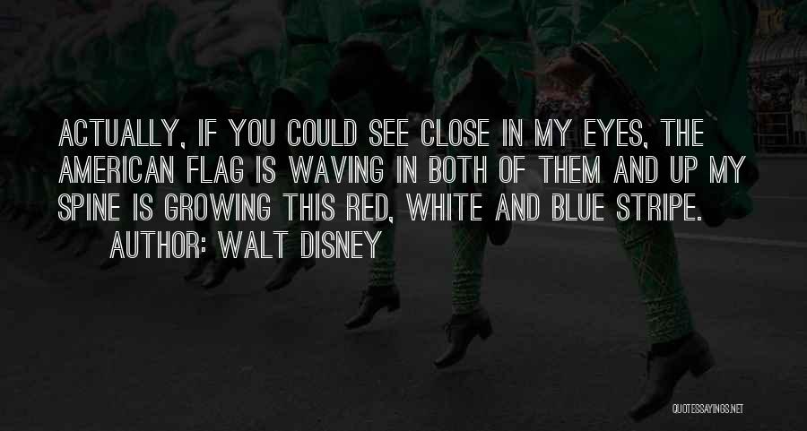 Walt Disney Quotes: Actually, If You Could See Close In My Eyes, The American Flag Is Waving In Both Of Them And Up