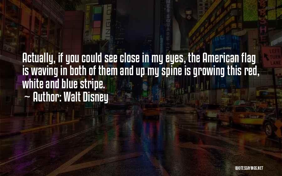 Walt Disney Quotes: Actually, If You Could See Close In My Eyes, The American Flag Is Waving In Both Of Them And Up