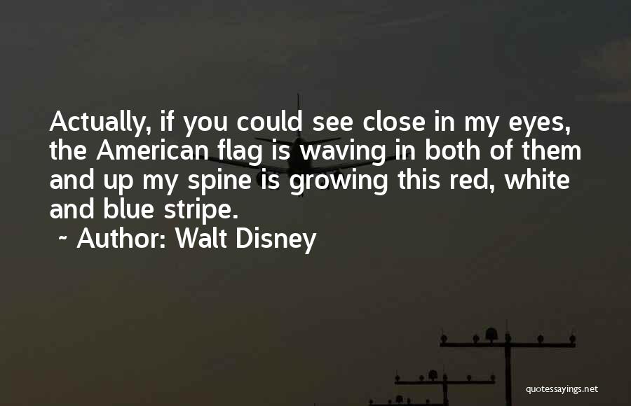 Walt Disney Quotes: Actually, If You Could See Close In My Eyes, The American Flag Is Waving In Both Of Them And Up