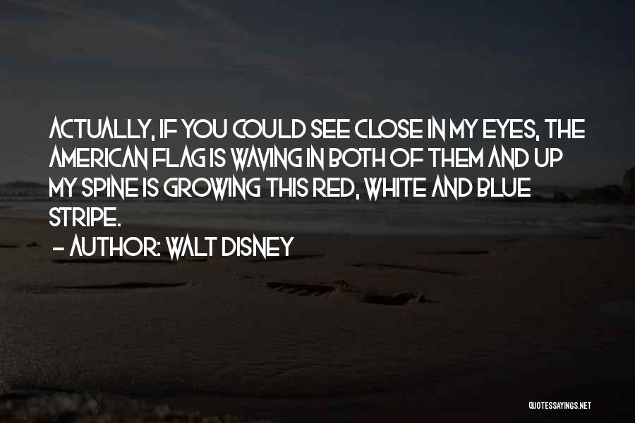 Walt Disney Quotes: Actually, If You Could See Close In My Eyes, The American Flag Is Waving In Both Of Them And Up