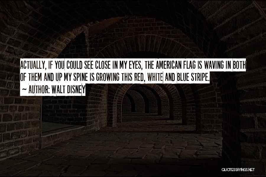 Walt Disney Quotes: Actually, If You Could See Close In My Eyes, The American Flag Is Waving In Both Of Them And Up