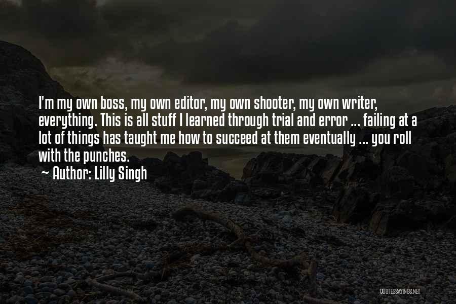 Lilly Singh Quotes: I'm My Own Boss, My Own Editor, My Own Shooter, My Own Writer, Everything. This Is All Stuff I Learned
