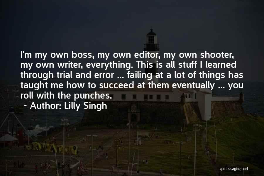 Lilly Singh Quotes: I'm My Own Boss, My Own Editor, My Own Shooter, My Own Writer, Everything. This Is All Stuff I Learned