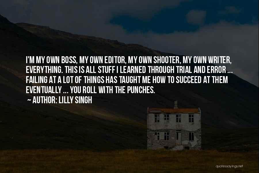 Lilly Singh Quotes: I'm My Own Boss, My Own Editor, My Own Shooter, My Own Writer, Everything. This Is All Stuff I Learned