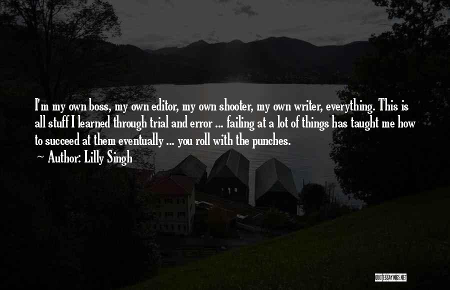 Lilly Singh Quotes: I'm My Own Boss, My Own Editor, My Own Shooter, My Own Writer, Everything. This Is All Stuff I Learned