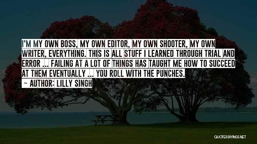 Lilly Singh Quotes: I'm My Own Boss, My Own Editor, My Own Shooter, My Own Writer, Everything. This Is All Stuff I Learned