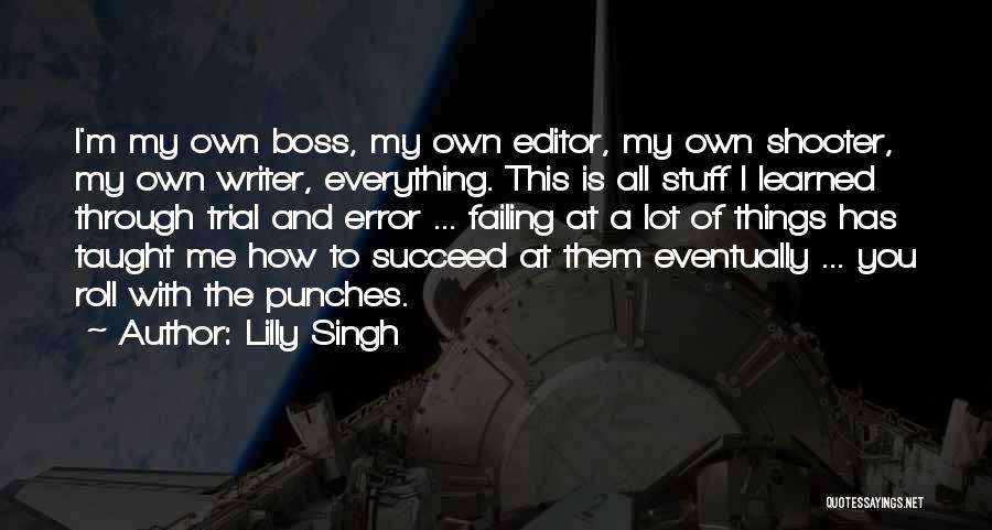 Lilly Singh Quotes: I'm My Own Boss, My Own Editor, My Own Shooter, My Own Writer, Everything. This Is All Stuff I Learned