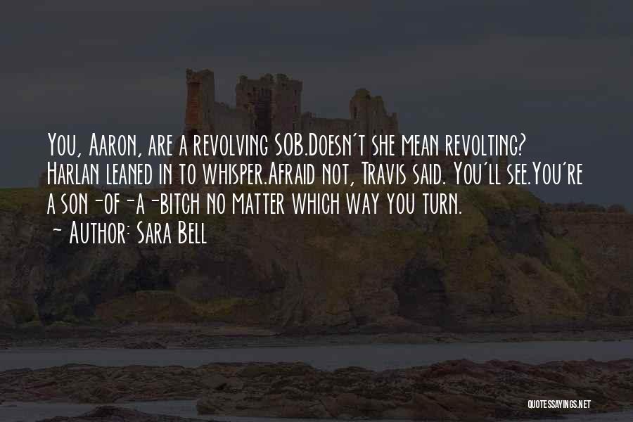 Sara Bell Quotes: You, Aaron, Are A Revolving Sob.doesn't She Mean Revolting? Harlan Leaned In To Whisper.afraid Not, Travis Said. You'll See.you're A