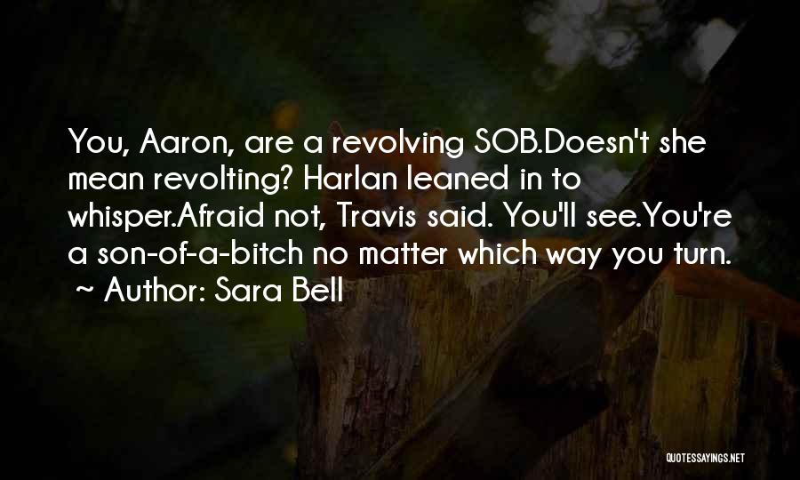 Sara Bell Quotes: You, Aaron, Are A Revolving Sob.doesn't She Mean Revolting? Harlan Leaned In To Whisper.afraid Not, Travis Said. You'll See.you're A