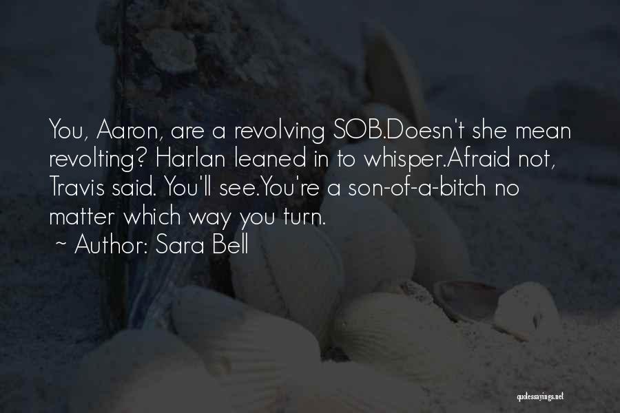 Sara Bell Quotes: You, Aaron, Are A Revolving Sob.doesn't She Mean Revolting? Harlan Leaned In To Whisper.afraid Not, Travis Said. You'll See.you're A