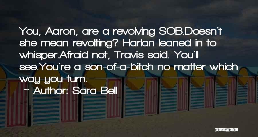 Sara Bell Quotes: You, Aaron, Are A Revolving Sob.doesn't She Mean Revolting? Harlan Leaned In To Whisper.afraid Not, Travis Said. You'll See.you're A