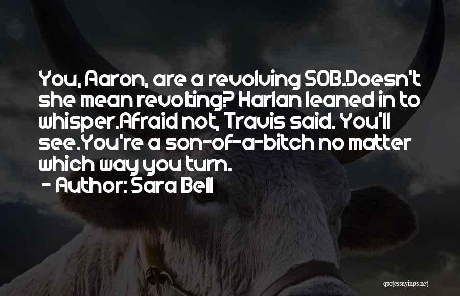 Sara Bell Quotes: You, Aaron, Are A Revolving Sob.doesn't She Mean Revolting? Harlan Leaned In To Whisper.afraid Not, Travis Said. You'll See.you're A