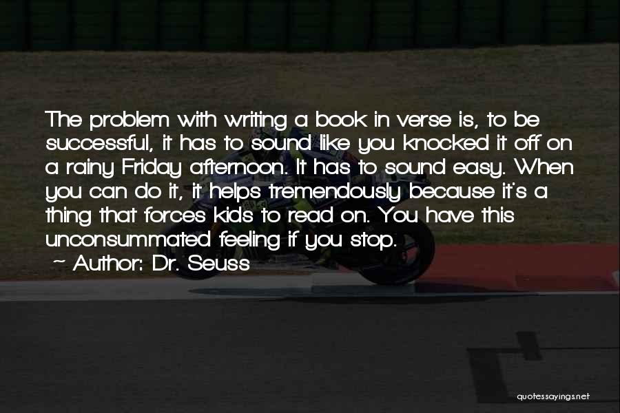 Dr. Seuss Quotes: The Problem With Writing A Book In Verse Is, To Be Successful, It Has To Sound Like You Knocked It