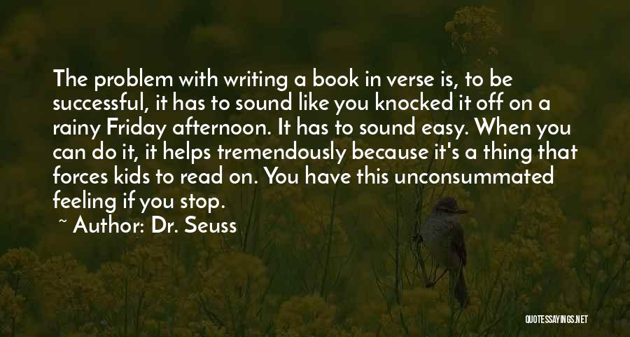 Dr. Seuss Quotes: The Problem With Writing A Book In Verse Is, To Be Successful, It Has To Sound Like You Knocked It