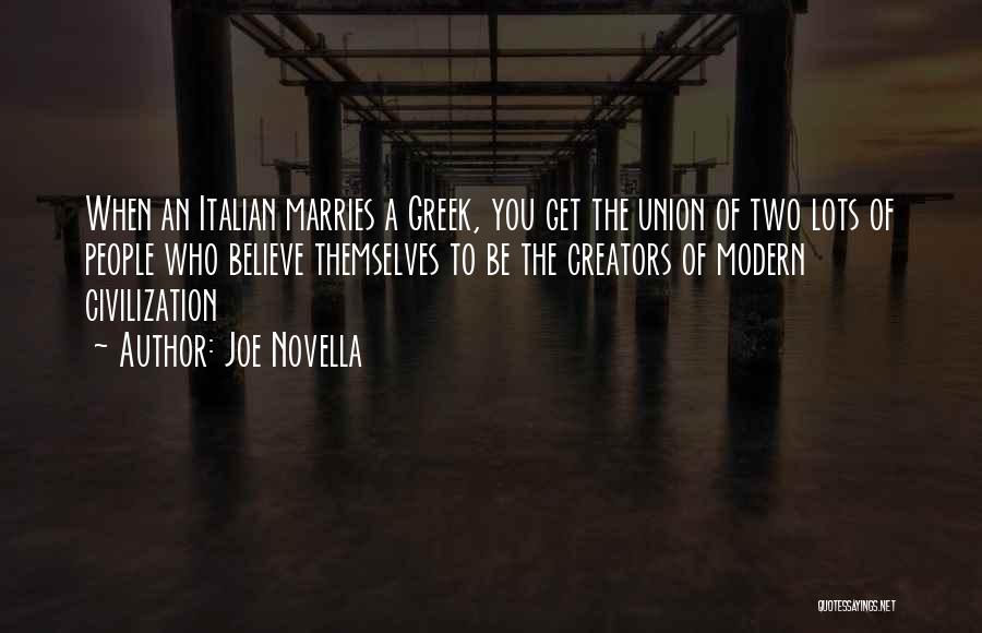 Joe Novella Quotes: When An Italian Marries A Greek, You Get The Union Of Two Lots Of People Who Believe Themselves To Be