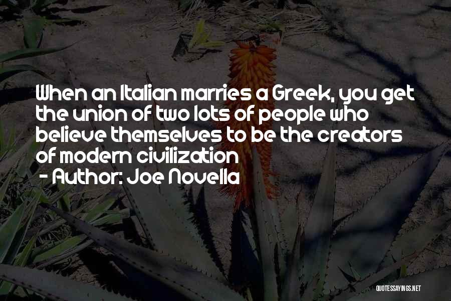 Joe Novella Quotes: When An Italian Marries A Greek, You Get The Union Of Two Lots Of People Who Believe Themselves To Be