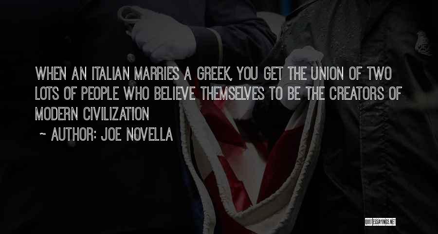 Joe Novella Quotes: When An Italian Marries A Greek, You Get The Union Of Two Lots Of People Who Believe Themselves To Be