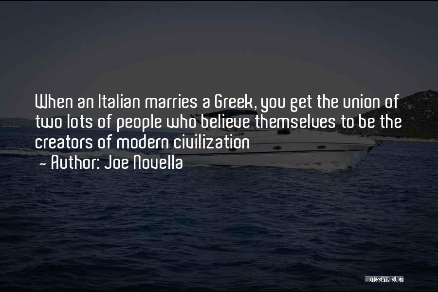 Joe Novella Quotes: When An Italian Marries A Greek, You Get The Union Of Two Lots Of People Who Believe Themselves To Be
