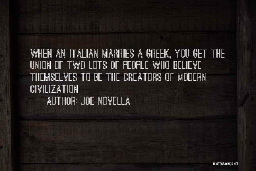 Joe Novella Quotes: When An Italian Marries A Greek, You Get The Union Of Two Lots Of People Who Believe Themselves To Be