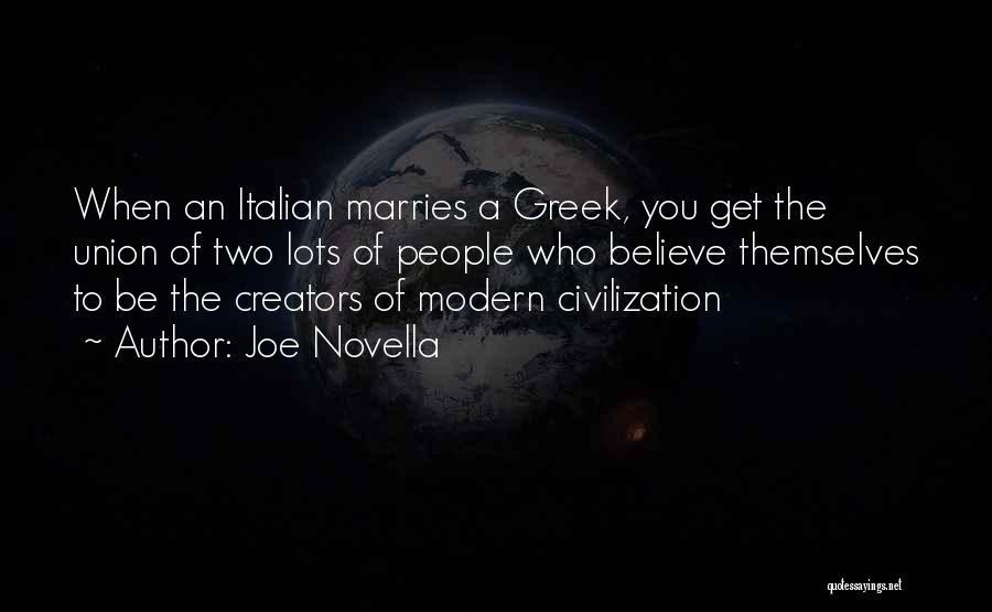 Joe Novella Quotes: When An Italian Marries A Greek, You Get The Union Of Two Lots Of People Who Believe Themselves To Be