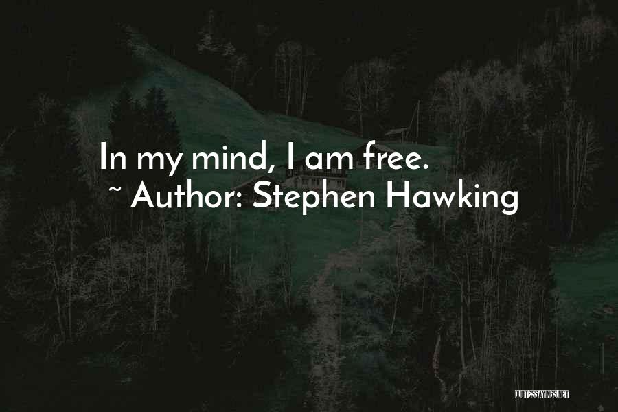 Stephen Hawking Quotes: In My Mind, I Am Free.