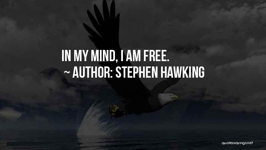 Stephen Hawking Quotes: In My Mind, I Am Free.