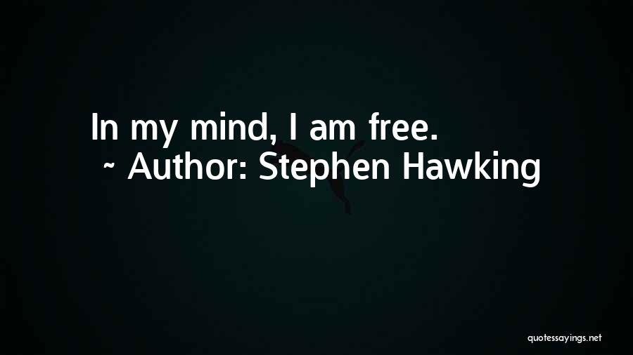 Stephen Hawking Quotes: In My Mind, I Am Free.