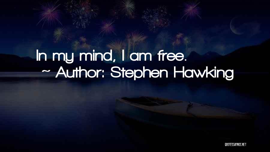 Stephen Hawking Quotes: In My Mind, I Am Free.