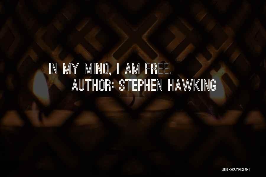 Stephen Hawking Quotes: In My Mind, I Am Free.