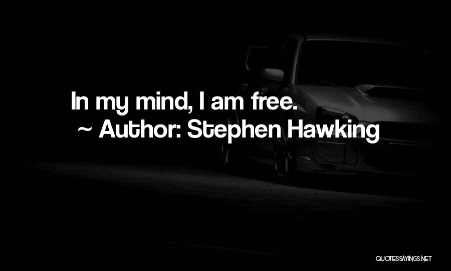 Stephen Hawking Quotes: In My Mind, I Am Free.