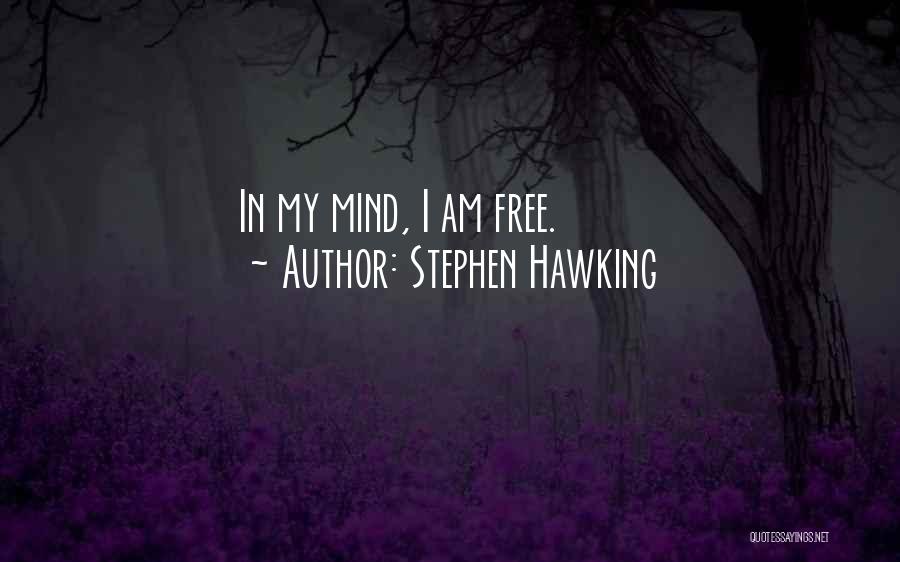 Stephen Hawking Quotes: In My Mind, I Am Free.