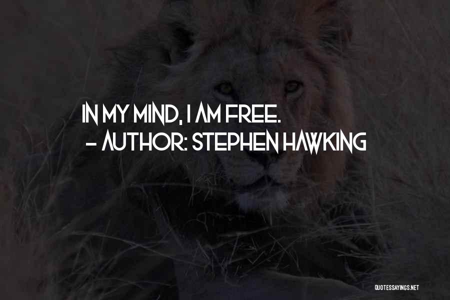 Stephen Hawking Quotes: In My Mind, I Am Free.
