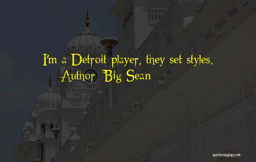 Big Sean Quotes: I'm A Detroit Player, They Set Styles.