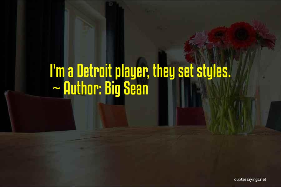 Big Sean Quotes: I'm A Detroit Player, They Set Styles.