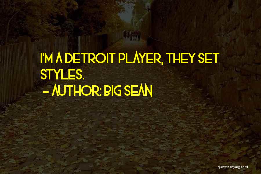 Big Sean Quotes: I'm A Detroit Player, They Set Styles.