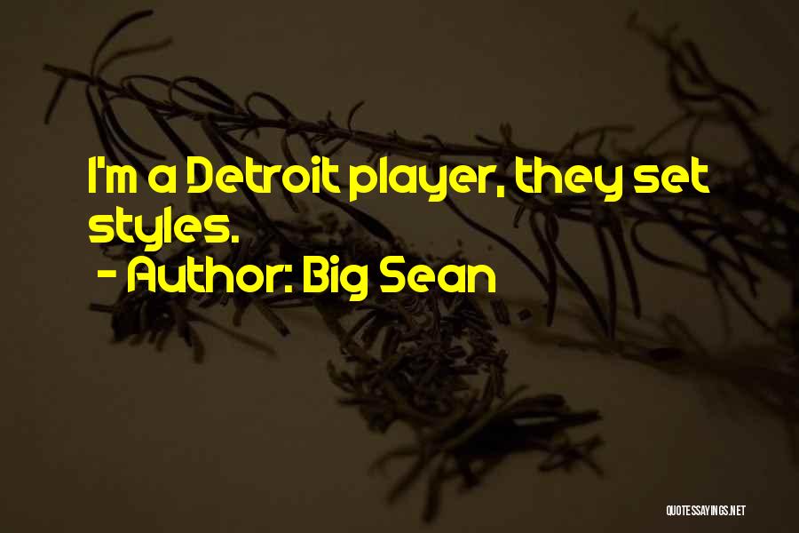 Big Sean Quotes: I'm A Detroit Player, They Set Styles.