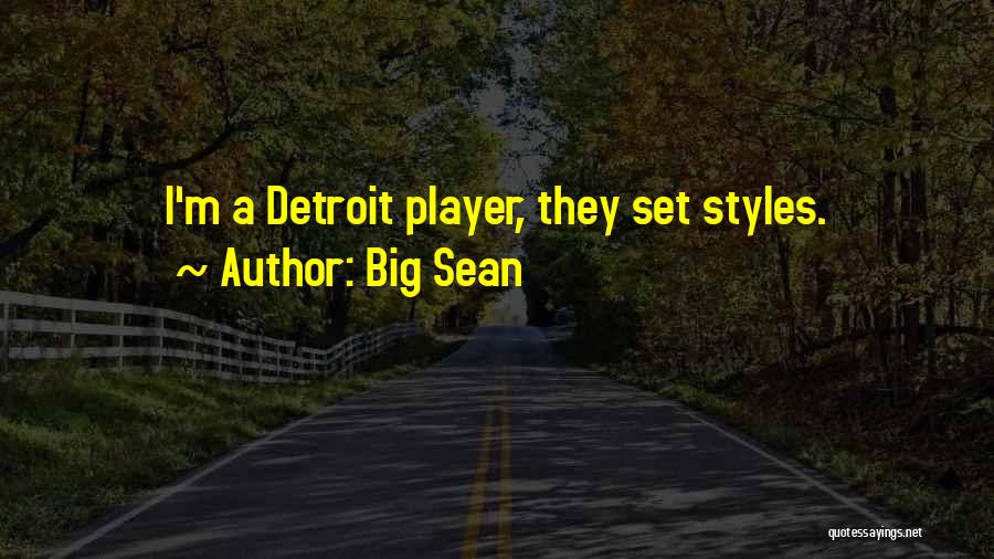 Big Sean Quotes: I'm A Detroit Player, They Set Styles.