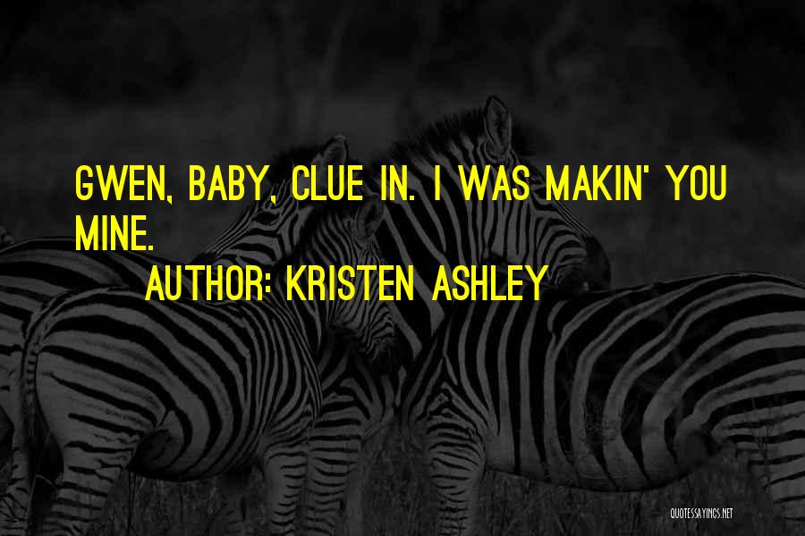 Kristen Ashley Quotes: Gwen, Baby, Clue In. I Was Makin' You Mine.