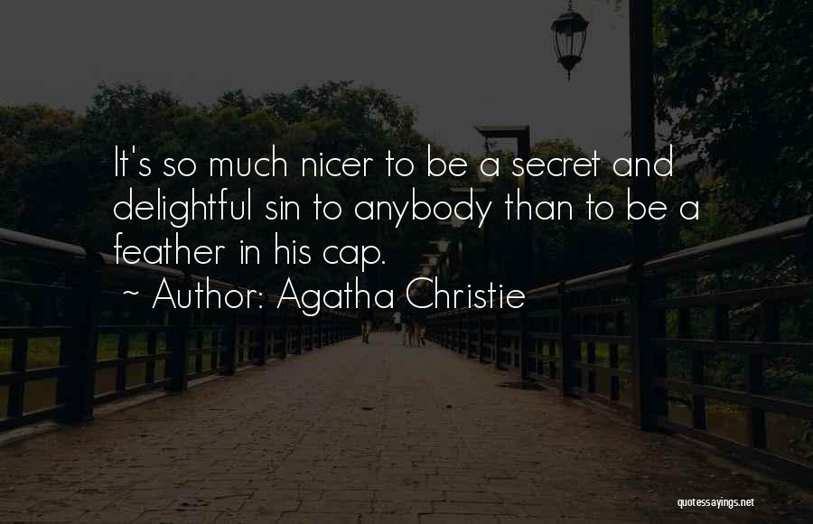 Agatha Christie Quotes: It's So Much Nicer To Be A Secret And Delightful Sin To Anybody Than To Be A Feather In His