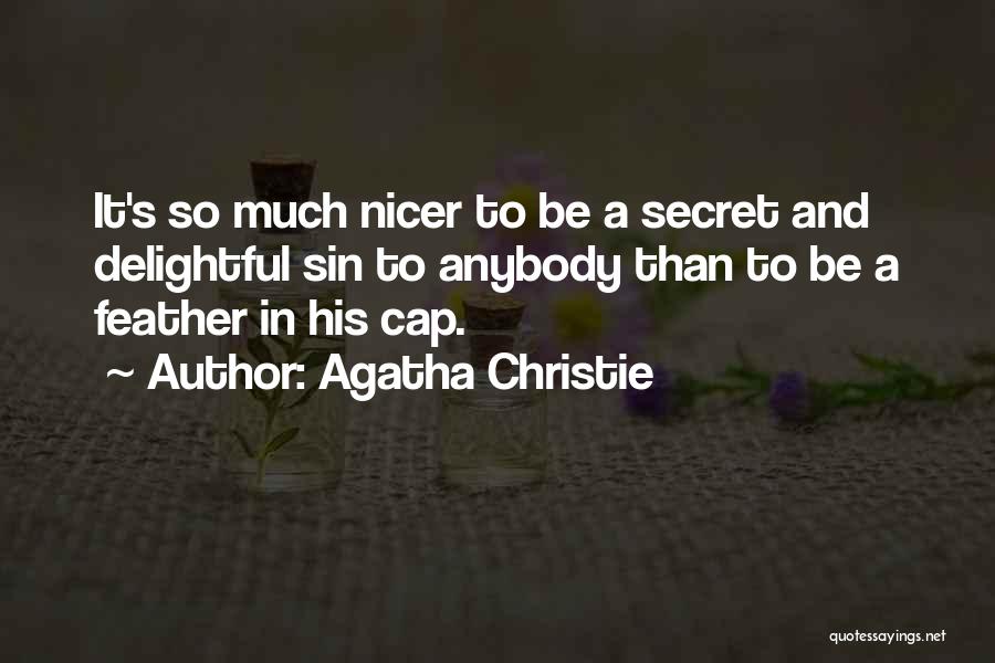 Agatha Christie Quotes: It's So Much Nicer To Be A Secret And Delightful Sin To Anybody Than To Be A Feather In His