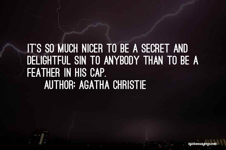Agatha Christie Quotes: It's So Much Nicer To Be A Secret And Delightful Sin To Anybody Than To Be A Feather In His