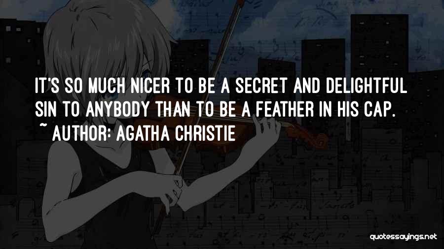 Agatha Christie Quotes: It's So Much Nicer To Be A Secret And Delightful Sin To Anybody Than To Be A Feather In His