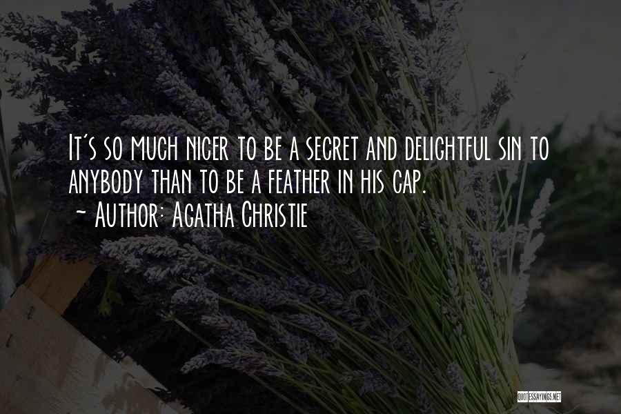 Agatha Christie Quotes: It's So Much Nicer To Be A Secret And Delightful Sin To Anybody Than To Be A Feather In His