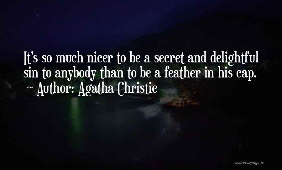 Agatha Christie Quotes: It's So Much Nicer To Be A Secret And Delightful Sin To Anybody Than To Be A Feather In His