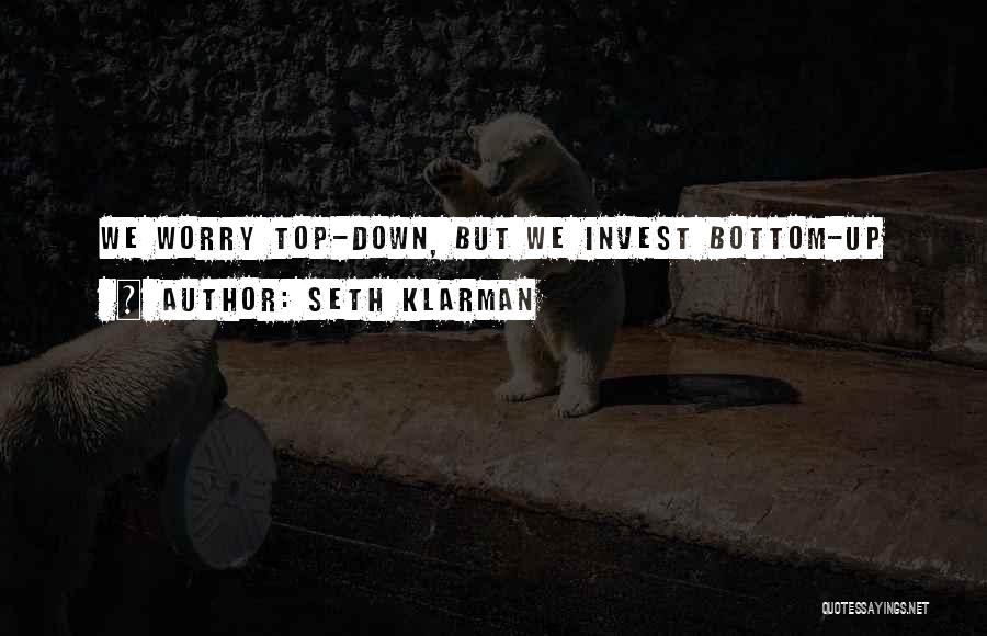 Seth Klarman Quotes: We Worry Top-down, But We Invest Bottom-up