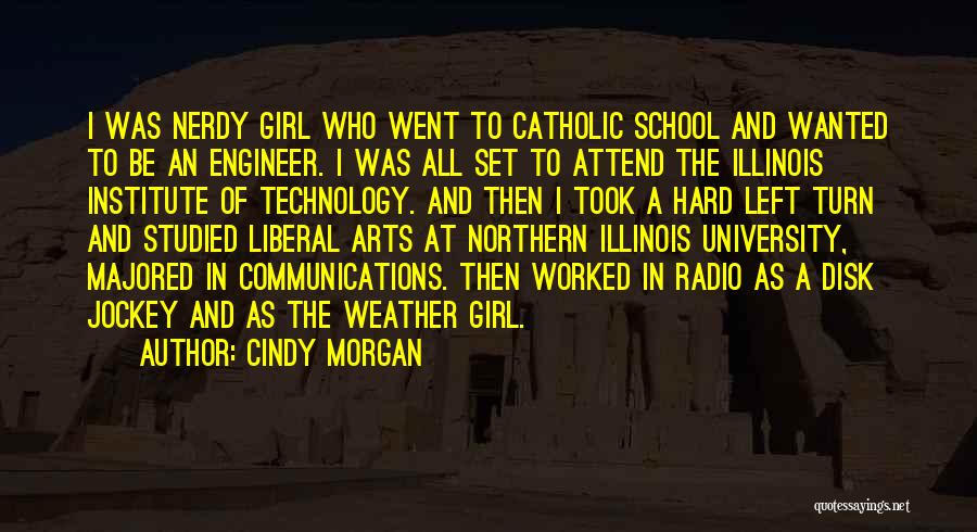 Cindy Morgan Quotes: I Was Nerdy Girl Who Went To Catholic School And Wanted To Be An Engineer. I Was All Set To