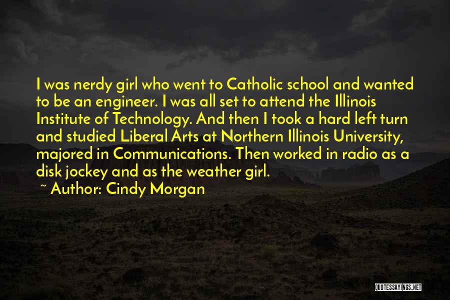 Cindy Morgan Quotes: I Was Nerdy Girl Who Went To Catholic School And Wanted To Be An Engineer. I Was All Set To