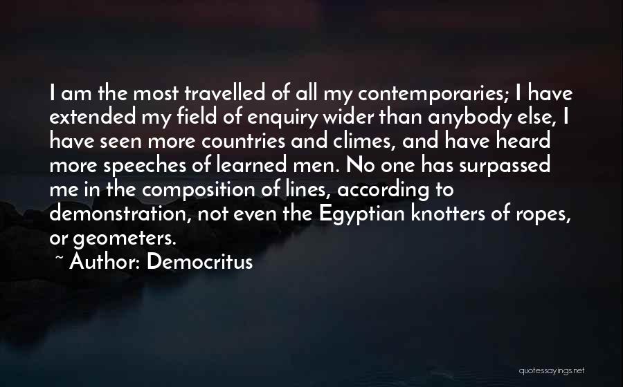 Democritus Quotes: I Am The Most Travelled Of All My Contemporaries; I Have Extended My Field Of Enquiry Wider Than Anybody Else,